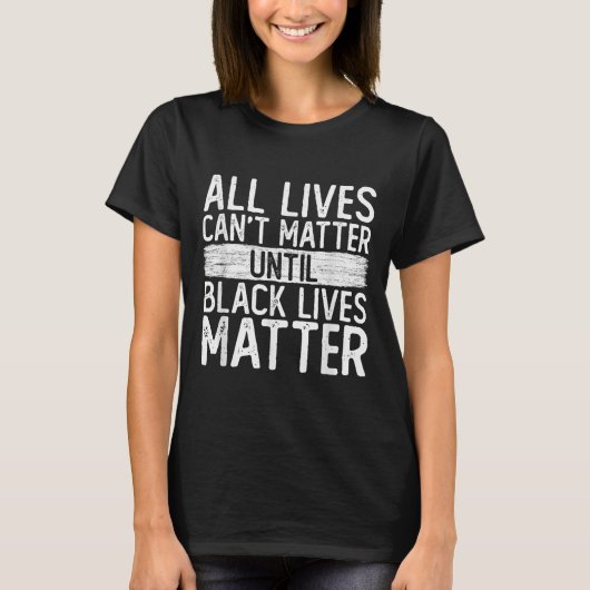 T-shirt Until Black Lives All Lives Can't Blm Suprt (Devant)