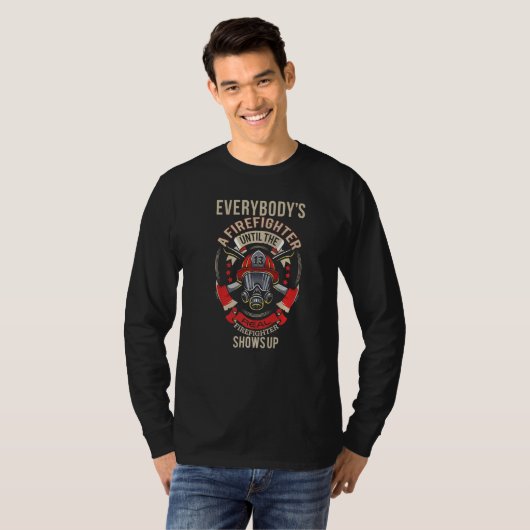 T-shirt Until Real Firefighter Shows  Fireman Firefighter  (Devant entier)