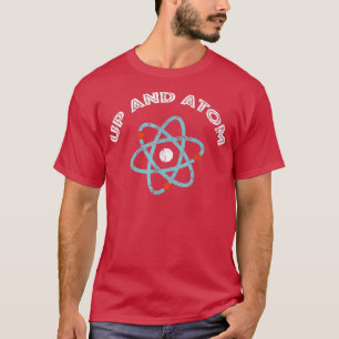 T-shirt Up and Atom I Funny Science Tee
