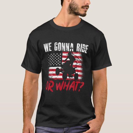 T-shirt US Flag Quad ATV We Gonna Ride Or What 1 (Devant)