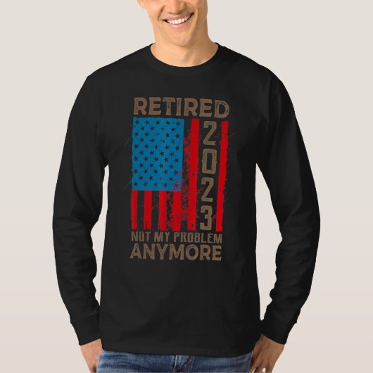 T-shirt US Flag Retired 2023 Not My Problem Anymore Retire (Devant)