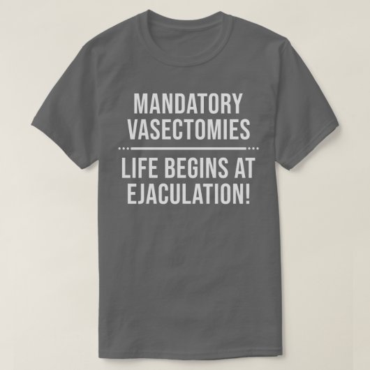 T-shirt Vasectomies obligatoires La vie commence à l'éjacu (Design devant)
