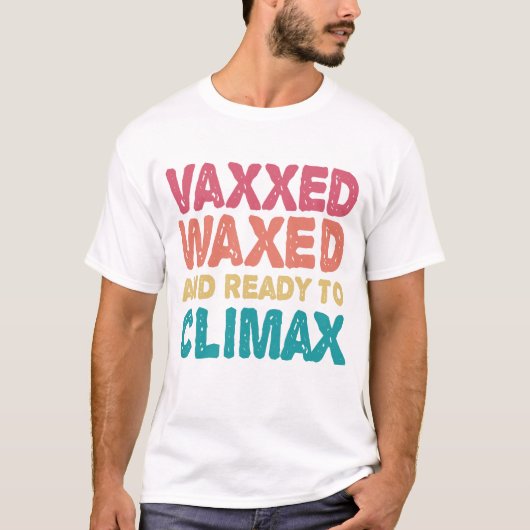 T-shirt Vaxxed cire et prêt à atteindre l'apogée drôle cad (Devant)