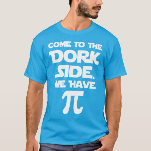 T-shirt Venez au côté de Dork. Nous avons pi (tarte).