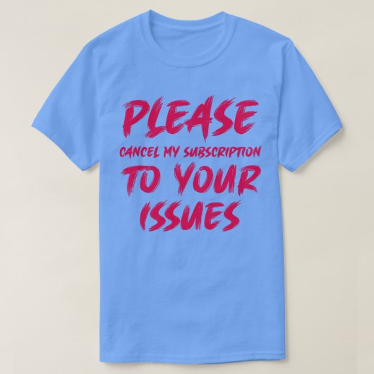 T-shirt Veuillez annuler mon abonnement à vos numéros 1 (Design devant)