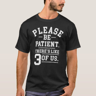 T-shirt Veuillez être patient Il y a comme 3 d'entre nous