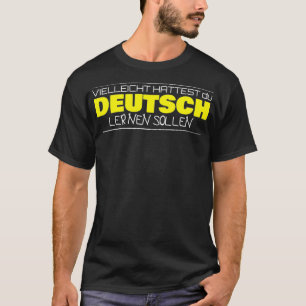 T-shirt Vielleicht httest du Deutsch lernen sollen alleman