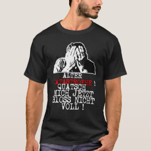T-shirt Vieux Quatsch Mich Jetzt Bloss Nicht Voll S