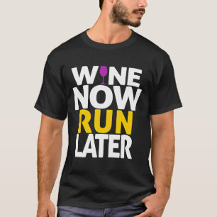 T-shirt Vin Maintenant Exécuter Plus Tard Boire Boire