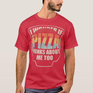 T-shirt Vintage Je Me Demande Si Pizza Pense À Moi Aussi À