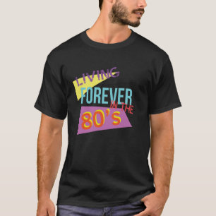 T-shirt Vivre éternellement dans les années 80 Eighties