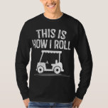 T-shirt Voici comment je roule Golf Panier Funny Golfers<br><div class="desc">Voici comment je roule Golf Panier Funny Golfers</div>