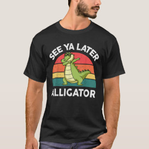 T-shirt Voir Ya plus tard Alligator Après pendant Crocodil