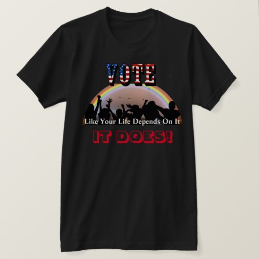 T-shirt VOTE Comme Votre Vie En Dépend...C'EST LE CAS ! (Design devant)
