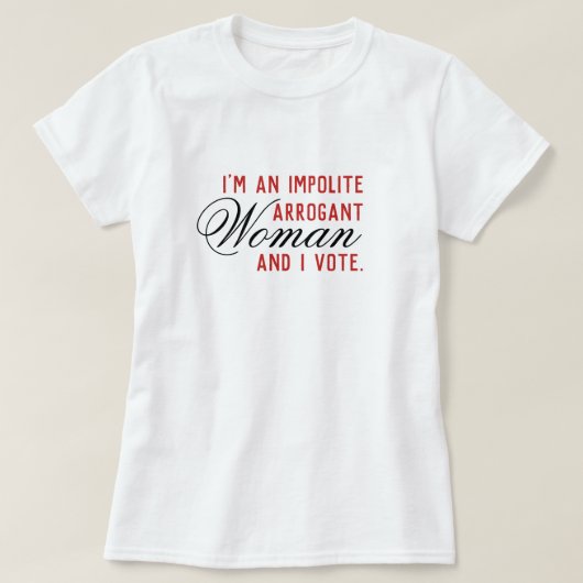 T-shirt Vote d'une femme arrogante impolie (Design devant)