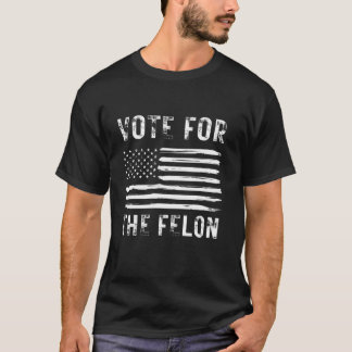 T-shirt Vote Pour Le Felon Funny Sarcastic USA Trump Elect