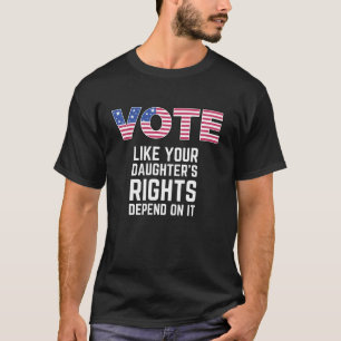 T-shirt Votez comme les droits de votre fille Dépendent d'