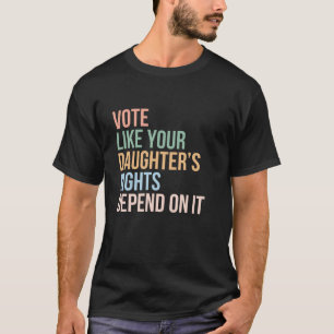 T-shirt Votez Comme les droits de votre fille en dépendent