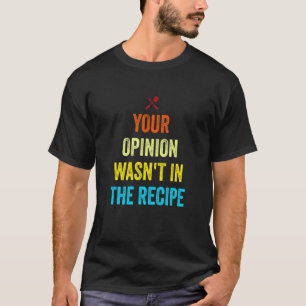 T-shirt Votre avis n'était pas dans la recette drôle Chef