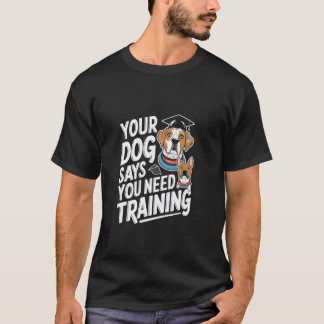 T-shirt Votre Chien Dit Que Vous Avez Besoin D'un Dresseur