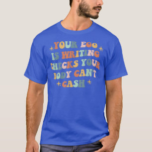 T-shirt Votre Ego est en train d'écrire des chèques Votre