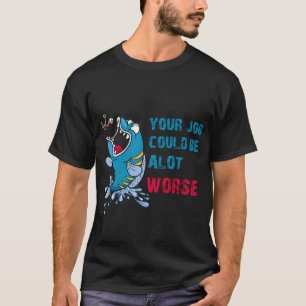 T-shirt Votre emploi pourrait être pire, votre emploi pour