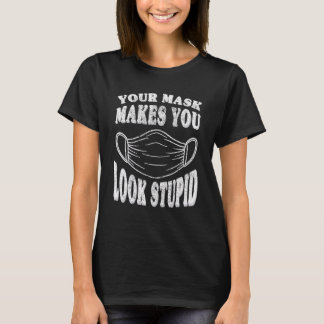 T-shirt Votre masque vous fait paraître stupide C'est un m