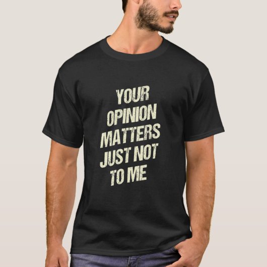T-shirt Votre opinion compte, mais pas pour moi Sarcasme D (Devant)