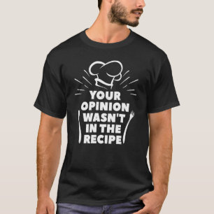 T-shirt Votre opinion n'était pas dans la recette Chef