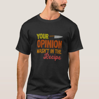 T-shirt Votre opinion n'était pas dans le chef de la Cuisi