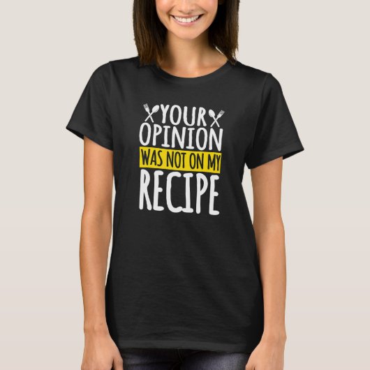 T-shirt Votre Opinion N'Était Pas Dans Ma Recette Cuisine (Devant)