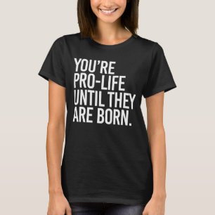 T-shirt Votre Pro-LIfe jusqu'à ce qu'ils naissent