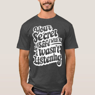 T-shirt votre secret est en sécurité avec moi je n'ai pas 