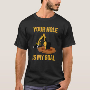 T-shirt Votre trou est mon objectif Conducteur de pelle mé
