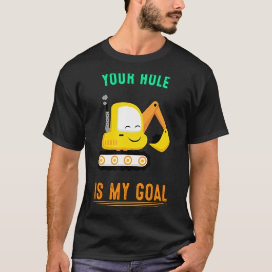 T-shirt Votre Trou Est Mon Objectif Excavateur Graphique (Devant)