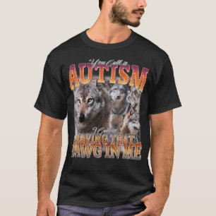 T-shirt Vous Appelez Ça De L'Autisme Moi Je Dis Que J'Ai C