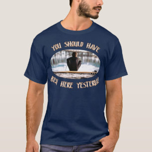 T-shirt Vous Auriez Dû Être Ici Hier Surfer Dire :