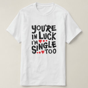 T-shirt Vous avez de la chance, je suis célibataire aussi