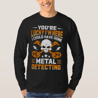 T-shirt Vous avez de la chance que je sois ici, j'aurais p