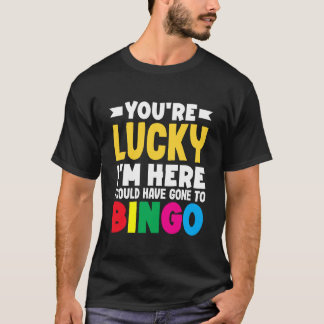 T-shirt Vous avez de la chance que je sois là j'aurais pu 