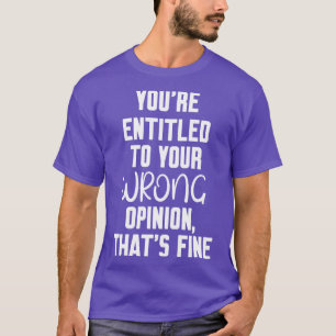 T-shirt vous avez droit à votre opinion erronée qui est ac