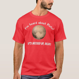 T-shirt Vous avez entendu parler de Pluton qui est embêté,