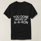 T-shirt Vous avez fini Messed Up AARon Tee Funny Humour (Design devant)