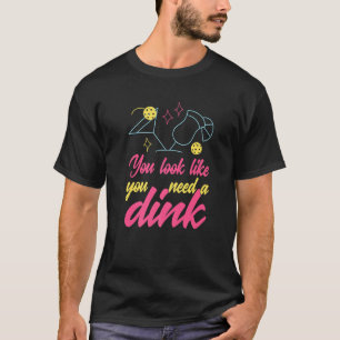 T-shirt Vous avez l'air d'avoir besoin d'un Dink Picklebal
