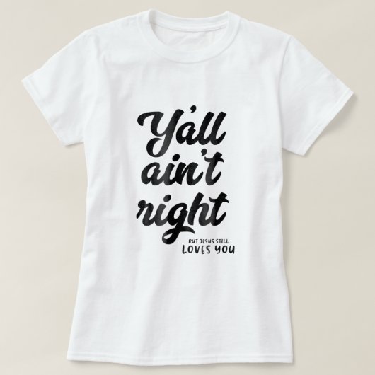 T-shirt Vous avez raison, mais Jésus vous aime toujours (Design devant)