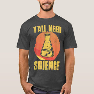 T-shirt Vous avez tous besoin de science, de science, de p
