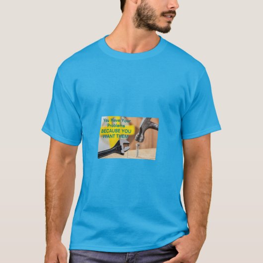 T-shirt Vous Avez Vos Problèmes Parce Que Vous Les Voulez (Devant)