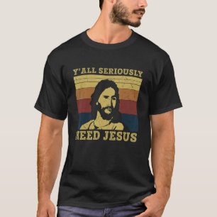 T-shirt Vous avez vraiment besoin de Jésus Mon Dieu Seigne