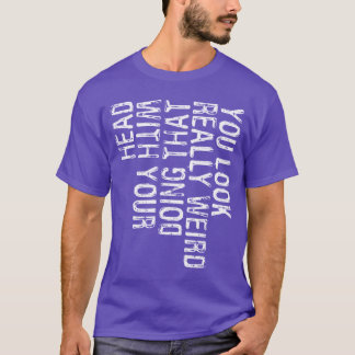 T-shirt Vous avez vraiment l'air bizarre en faisant cela a