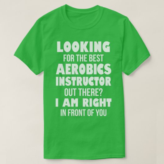 T-shirt Vous Cherchez Le Meilleur Instructeur D'Aérobic Là (Design devant)